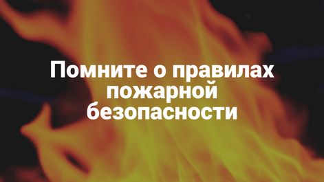 Соблюдайте правила пожарной безопасности.